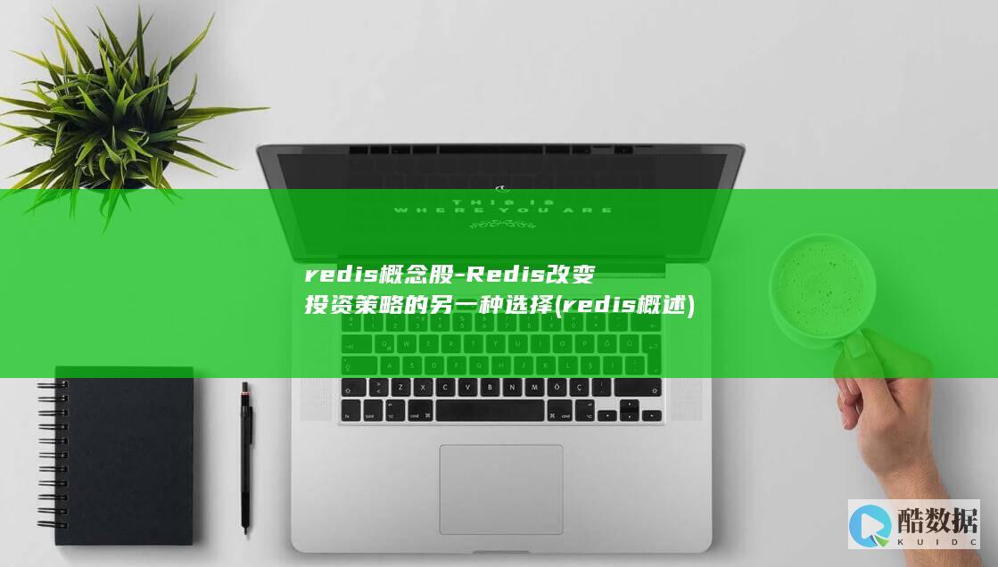 redis概念股-Redis改变投资策略的另一种选择 (redis概述)
