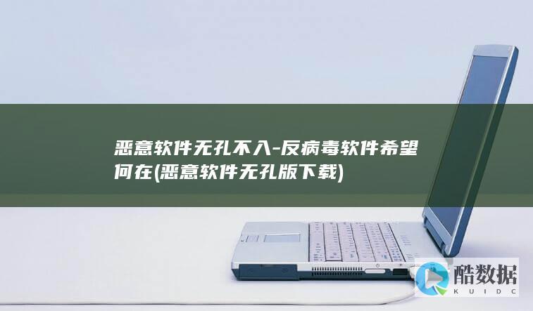 恶意软件无孔不入-反病毒软件希望何在 (恶意软件无孔版下载)