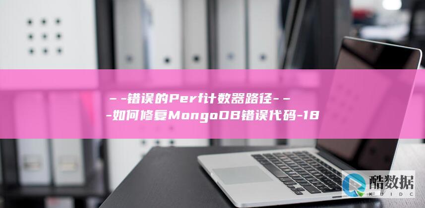 –-错误的Perf计数器路径-–-如何修复MongoDB错误代码-180 (错误的拼音)