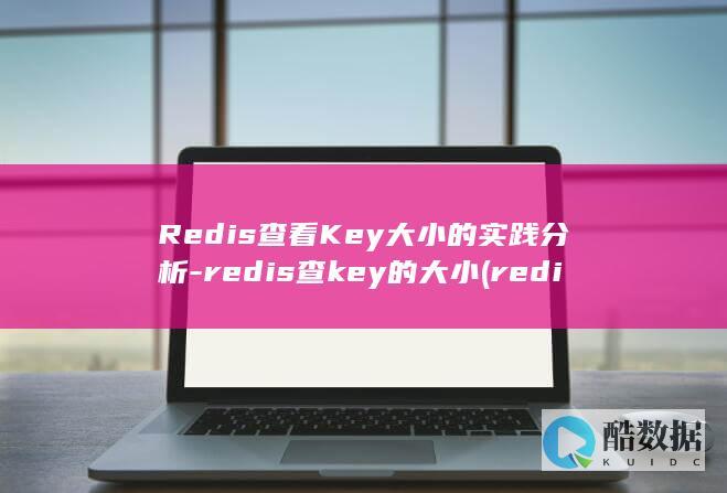 Redis查看Key大小的实践分析-redis查key的大小 (redis查询所有key)