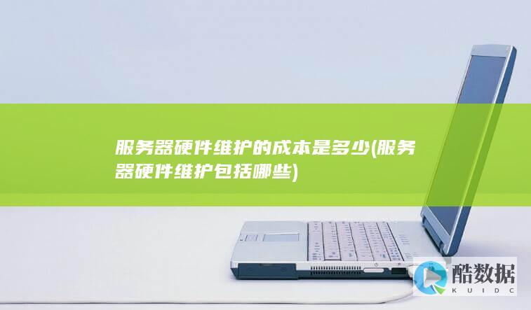 服务器硬件维护的成本是多少 (服务器硬件维护包括哪些)