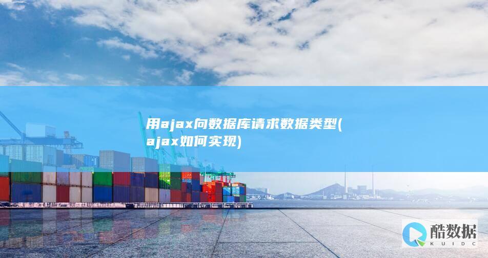 用ajax向数据库请求数据类型 (ajax如何实现)