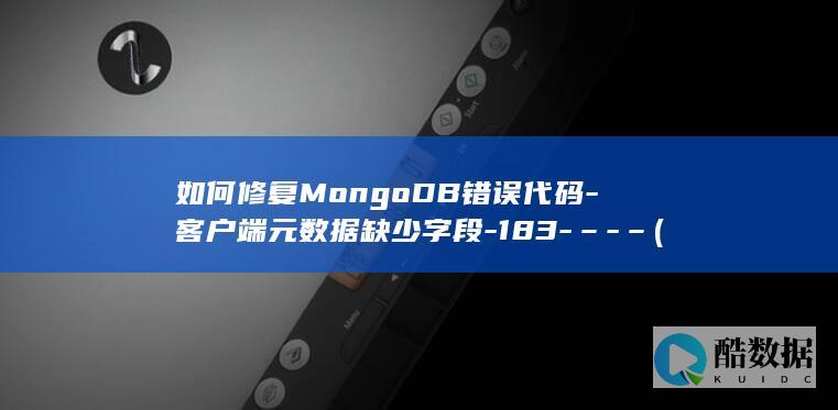 如何修复MongoDB错误代码-客户端元数据缺少字段-183-–-– (如何修复模糊照片变清晰)
