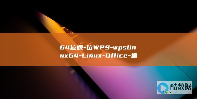 64位版-位WPS-wpslinux64-Linux-Office-适用于Linux系统的办公软件解决方案