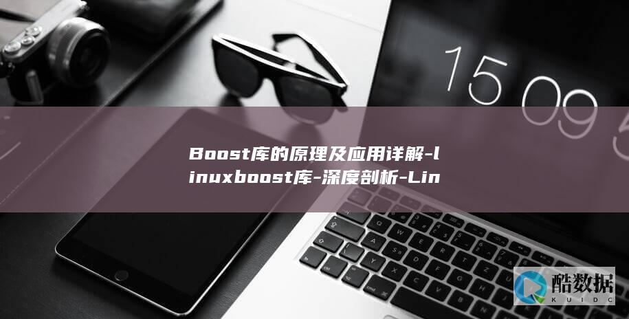 Boost库的原理及应用详解-linuxboost库-深度剖析-Linux (boost库常用总结)