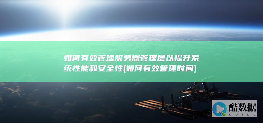 如何有效管理服务器管理层以提升系统性能和安全性 (如何有效管理时间)