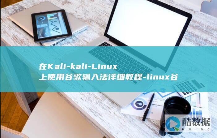 在Kali-kali-Linux上使用谷歌输入法详细教程-linux谷歌输入法 (在卡里存的定期会不会被盗)