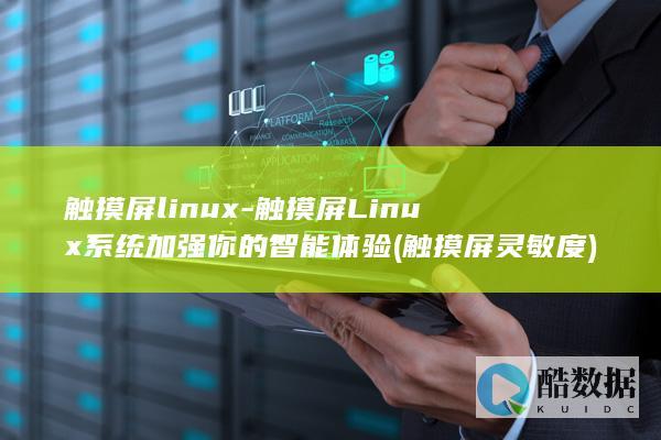 触摸屏linux-触摸屏Linux系统加强你的智能体验 (触摸屏灵敏度)