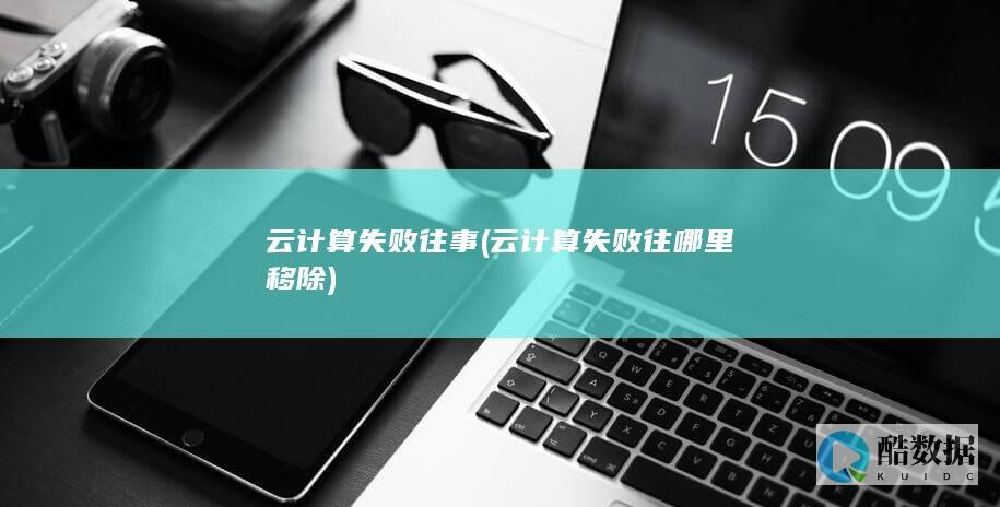 云计算失败往事 (云计算失败往哪里移除)