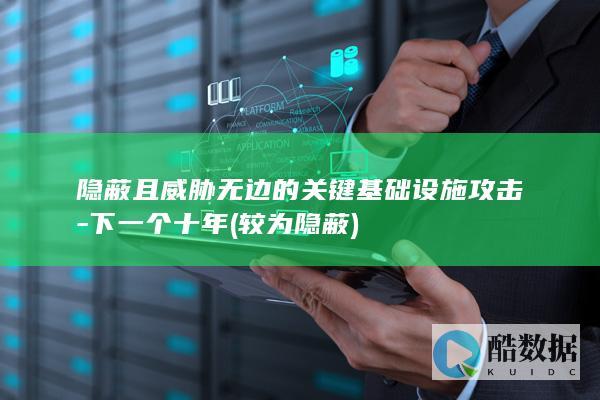 隐蔽且威胁无边的关键基础设施攻击-下一个十年 (较为隐蔽)
