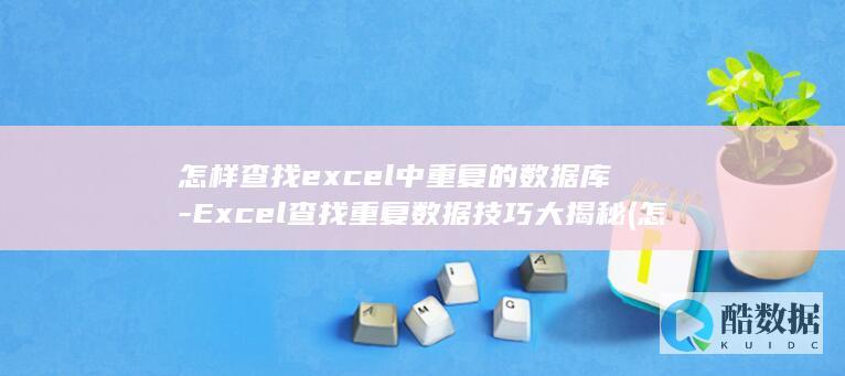 怎样查找excel中重复的数据库-Excel查找重复数据技巧大揭秘 (怎样查找excel表格中同名的人员名单)