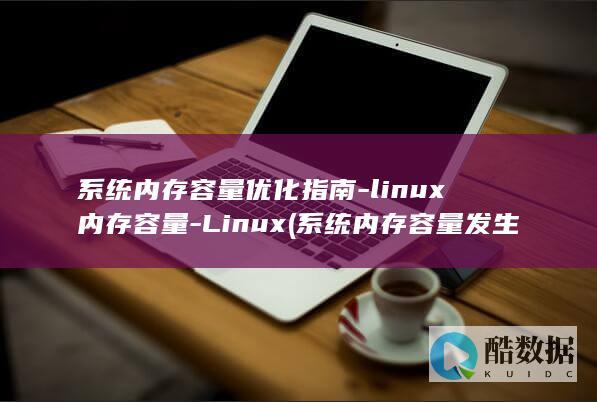 系统内存容量优化指南-linux内存容量-Linux (系统内存容量发生变化)