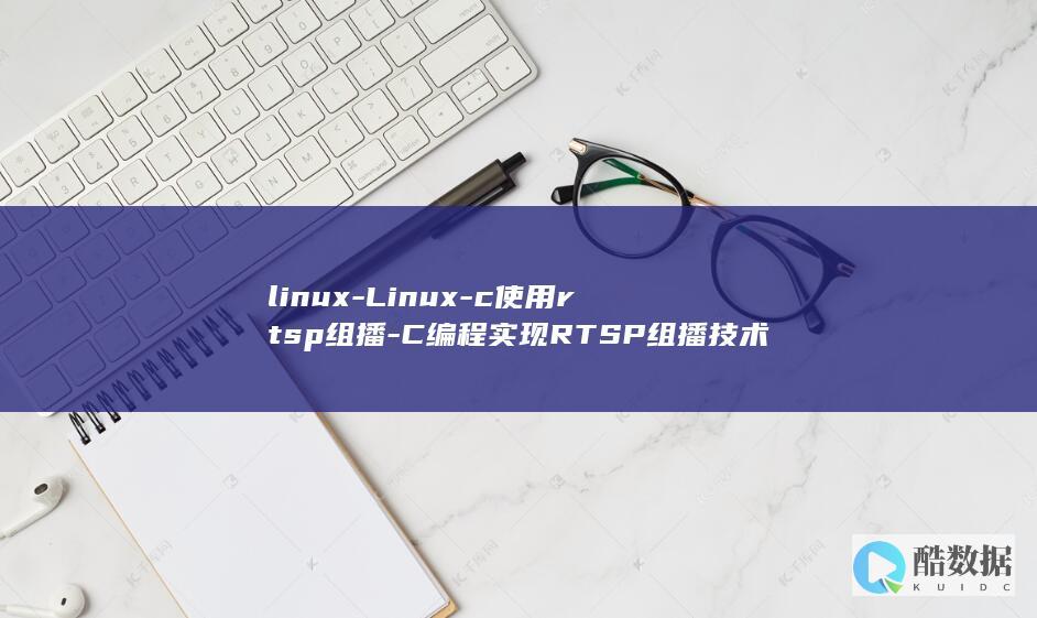 linux-Linux-c使用rtsp组播-C编程实现RTSP组播技术 (linux-firmware)