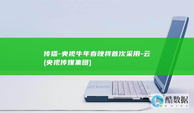 传播-央视牛年春晚将首次采用-云 (央视传媒集团)