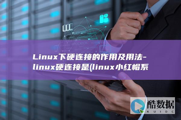 Linux下硬连接的作用及用法-linux硬连接是 (linux小红帽系统)