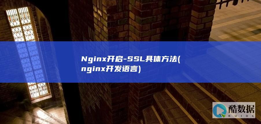 Nginx开启-SSL具体方法 (nginx开发语言)