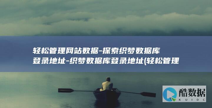轻松管理网站数据-探索织梦数据库登录地址-织梦数据库登录地址 (轻松管理网站有哪些)