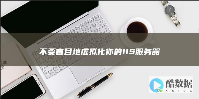 不要盲目地虚拟化你的IIS服务器