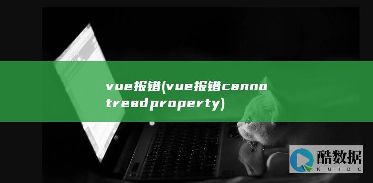 vue报错 (vue报错cannot read property)