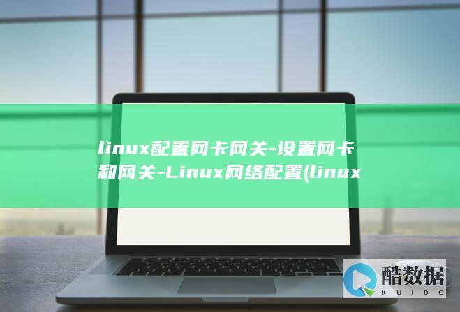 linux配置网卡网关-设置网卡和网关-Linux网络配置 (linux配置ip地址)