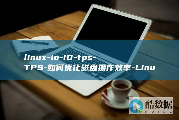linux-io-IO-tps-TPS-如何优化磁盘操作效率-Linux (linux-firmware)