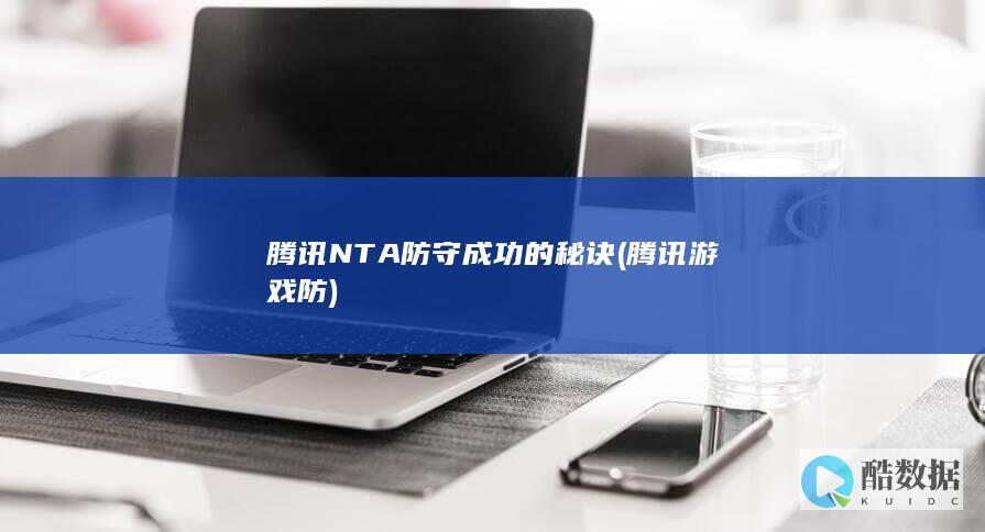 腾讯NTA防守成功的秘诀 (腾讯游戏防)