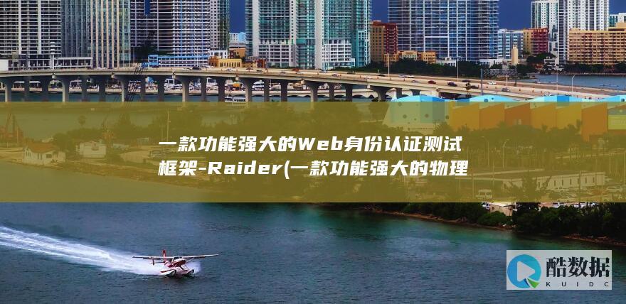 一款功能强大的Web身份认证测试框架-Raider (一款功能强大的物理实验手机)