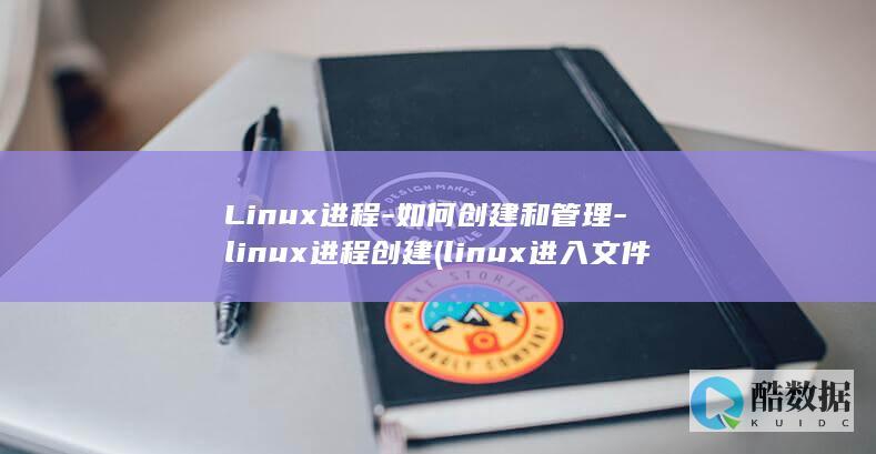 Linux进程-如何创建和管理-linux进程创建 (linux进入文件夹的命令)