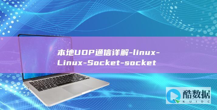 本地UDP通信详解-linux-Linux-Socket-socket本地UDP (本地udp通信可靠吗)