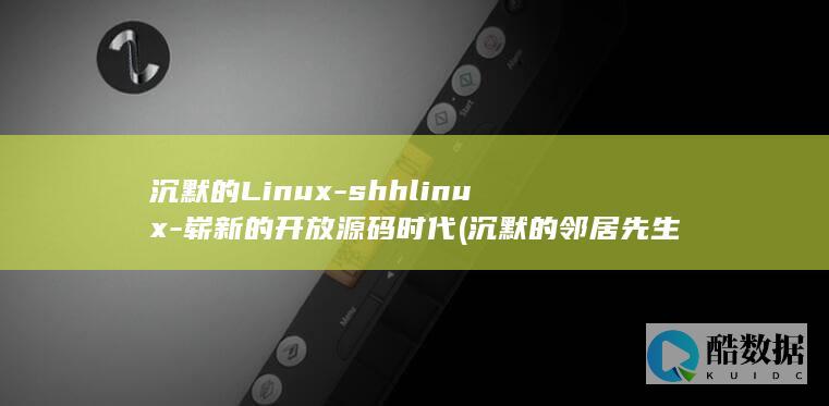 沉默的Linux-shhlinux-崭新的开放源码时代 (沉默的邻居先生小说)