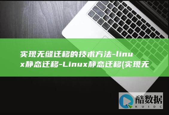 实现无缝迁移的技术方法-linux静态迁移-Linux静态迁移 (实现无缝迁移的条件)
