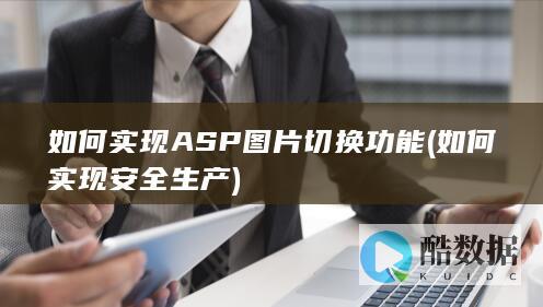 如何实现ASP图片切换功能 (如何实现安全生产)
