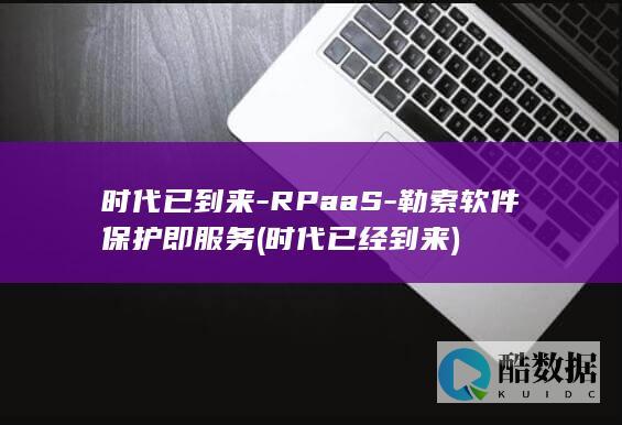 时代已到来-RPaaS-勒索软件保护即服务 (时代已经到来)