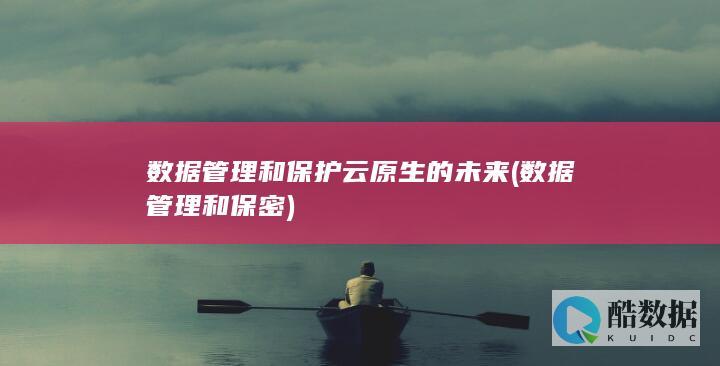 数据管理和保护云原生的未来 (数据管理和保密)