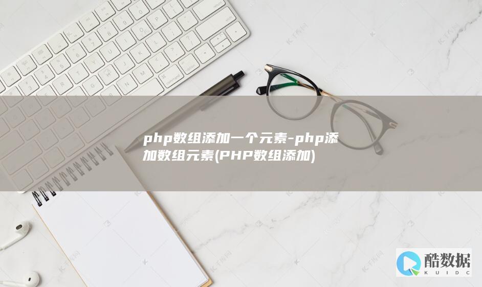 php数组添加一个元素-php添加数组元素 (PHP数组添加)
