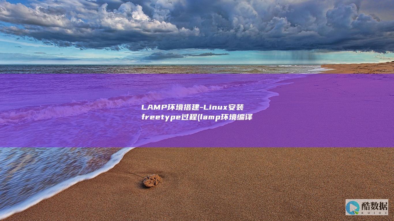LAMP环境搭建-Linux安装freetype过程 (lamp环境编译入门教程)