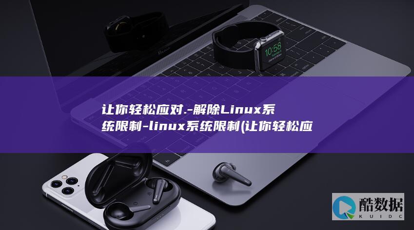 让你轻松应对.-解除Linux系统限制-linux系统限制 (让你轻松应对的英文)