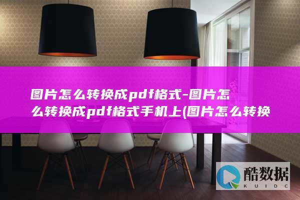 图片怎么转换成pdf格式-图片怎么转换成pdf格式手机上 (图片怎么转换pdf文件格式)