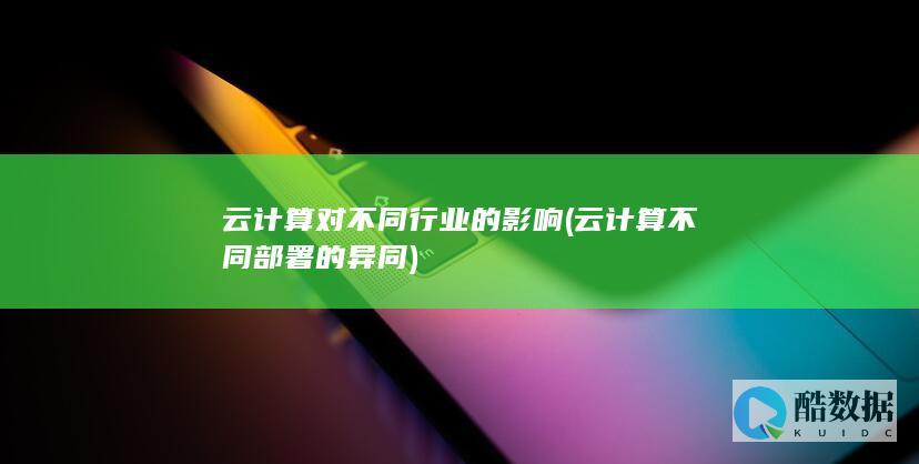 云计算对不同行业的影响 (云计算不同部署的异同)