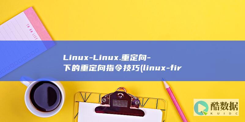 Linux-Linux.重定向-下的重定向指令技巧 (linux-firmware)