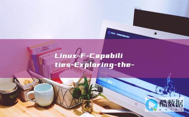 Linux-F-Capabilities-Exploring-the-tailflinux-Tail-Hidden-of (linux系统)