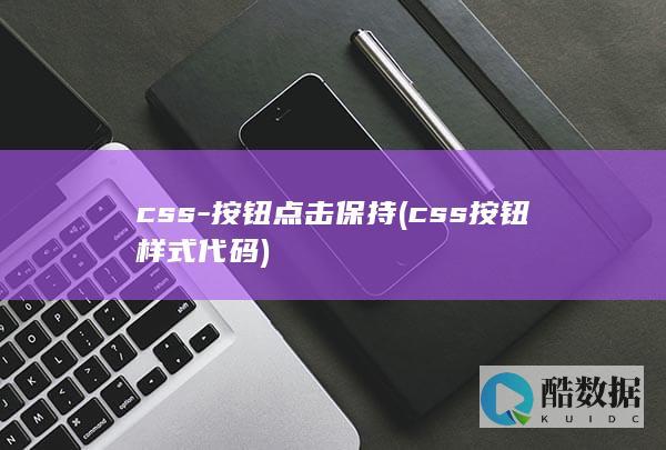 css-按钮点击保持 (css按钮样式代码)