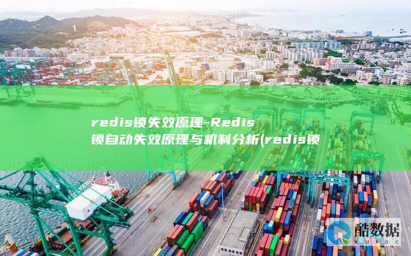 redis锁失效原理-Redis锁自动失效原理与机制分析 (redis锁与mysql排他锁的区别)