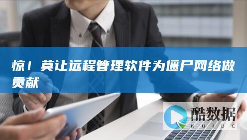 惊！莫让远程管理软件为僵尸网络做贡献
