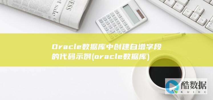 Oracle数据库中创建自增字段的代码示例 (oracle数据库)
