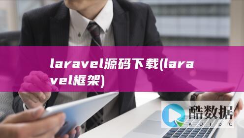 laravel源码下载 (laravel框架)