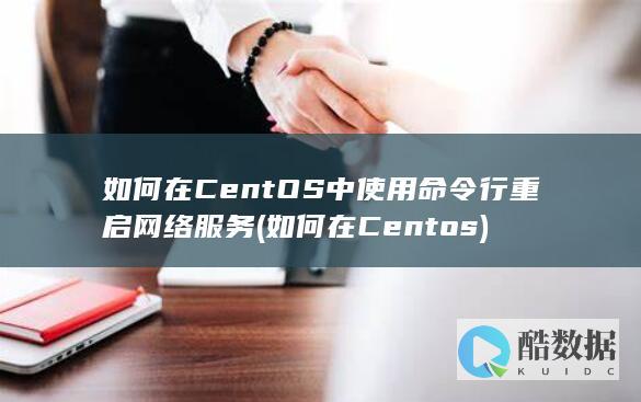 如何在CentOS中使用命令行重启网络服务 (如何在Centos)