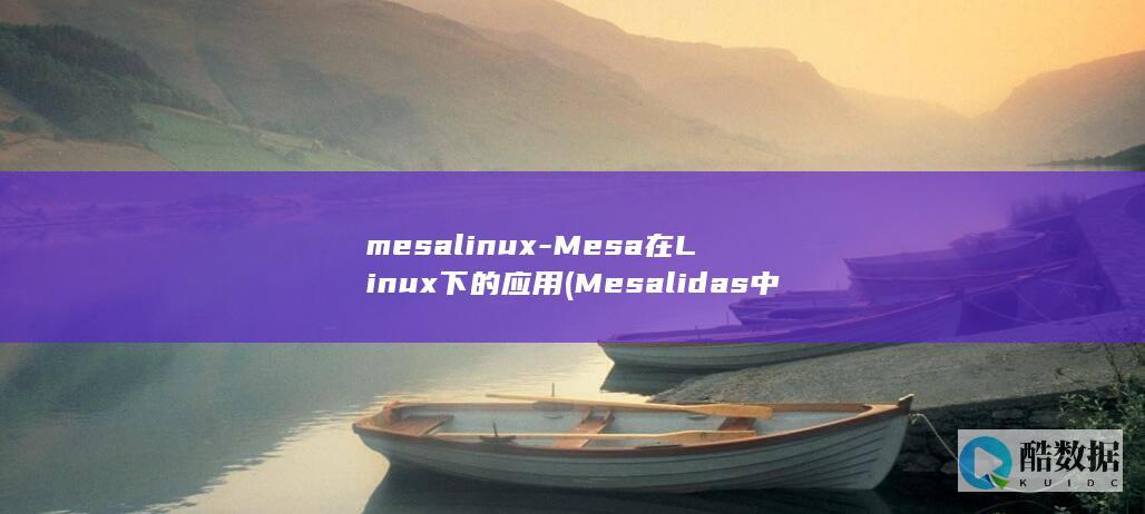mesalinux-Mesa在Linux下的应用 (Mesalidas中文翻译)