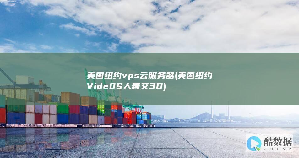 美国纽约vps云服务器 (美国纽约Vide0S人善交3D)