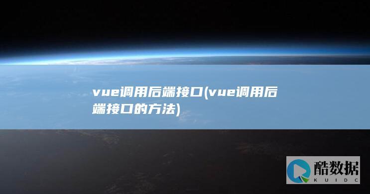 vue调用后端接口 (vue调用后端接口的方法)